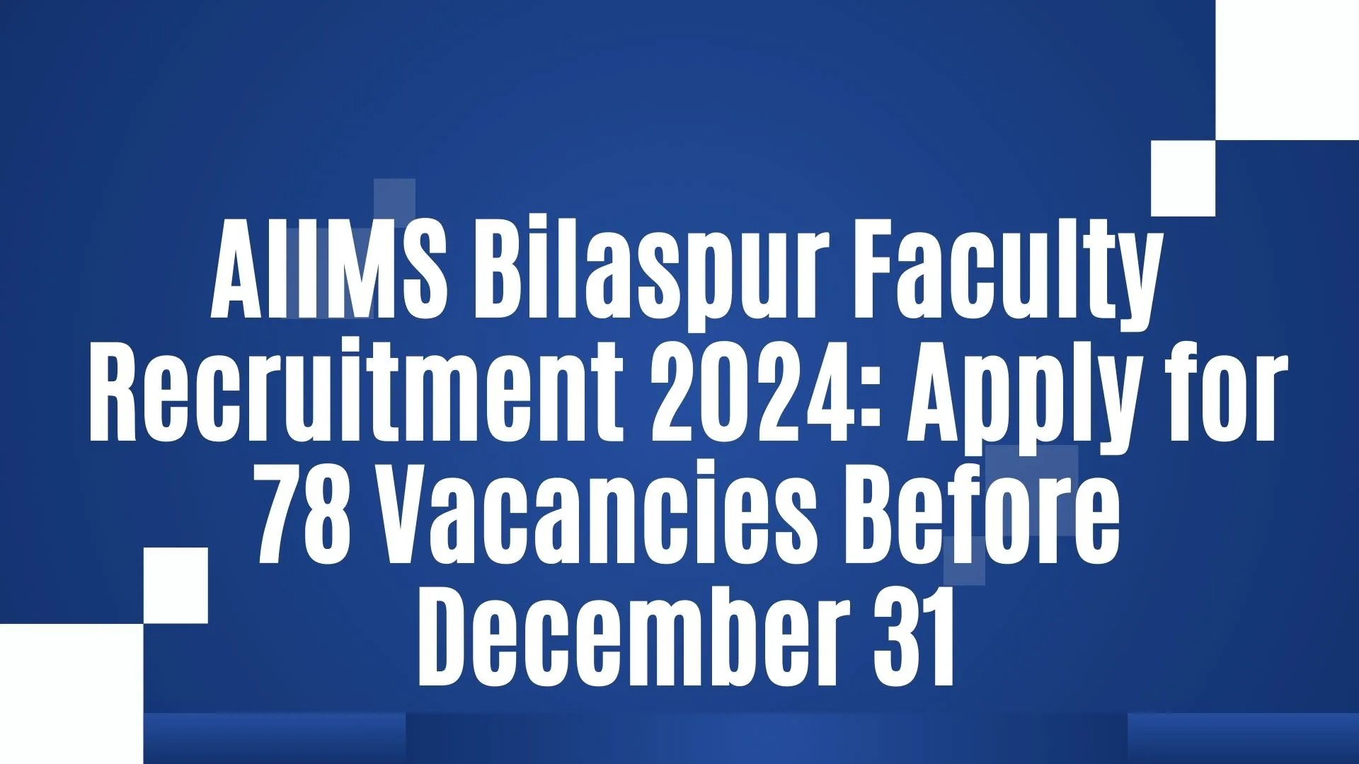 AIIMS Bilaspur Faculty Recruitment 2024: Apply for 78 Vacancies Before December 31